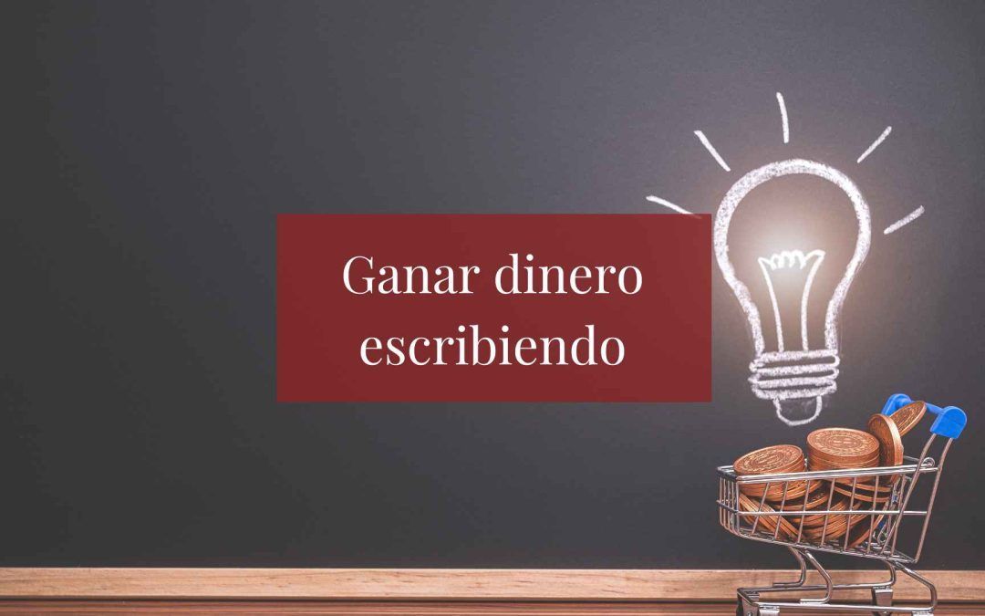 Ganar dinero escribiendo: convierte tu pasión en ingresos